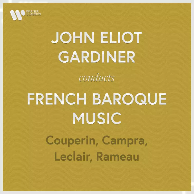 John Eliot Gardiner Conducts French Baroque Music: Couperin, Rameau, Campra, Leclair