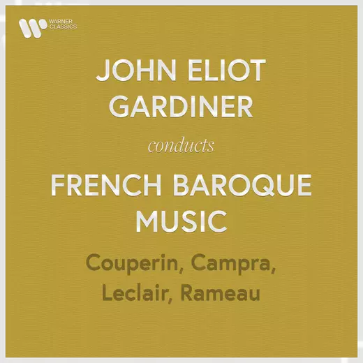 John Eliot Gardiner Conducts French Baroque Music: Couperin, Rameau, Campra, Leclair